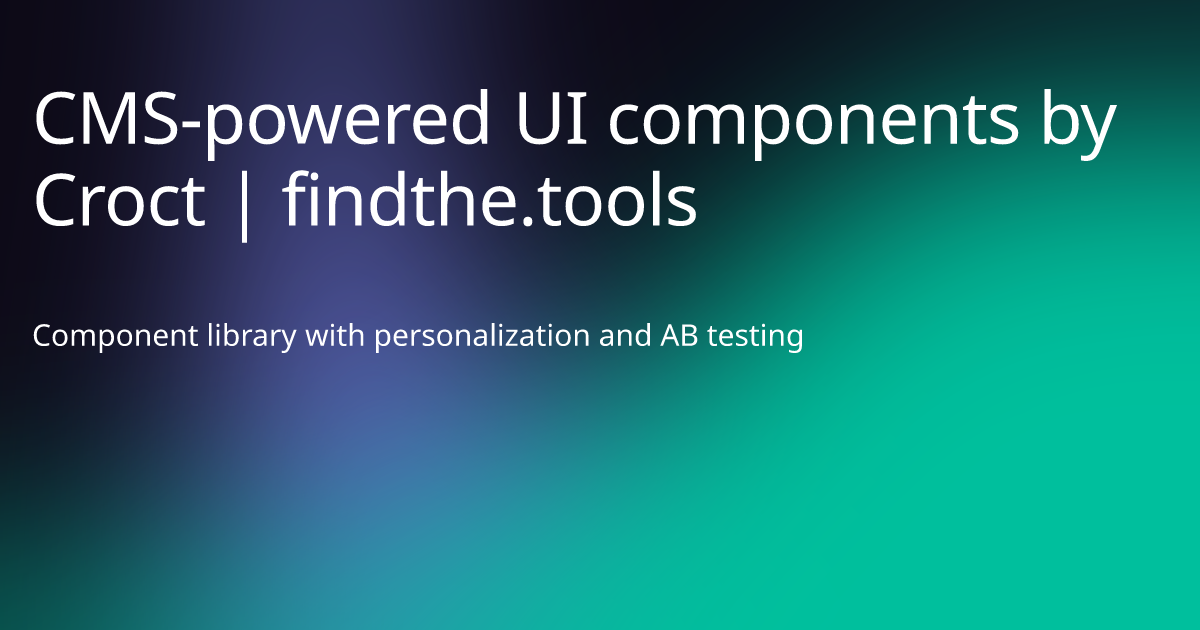CMS-powered UI components by Croct - Find the best tools for your job ...