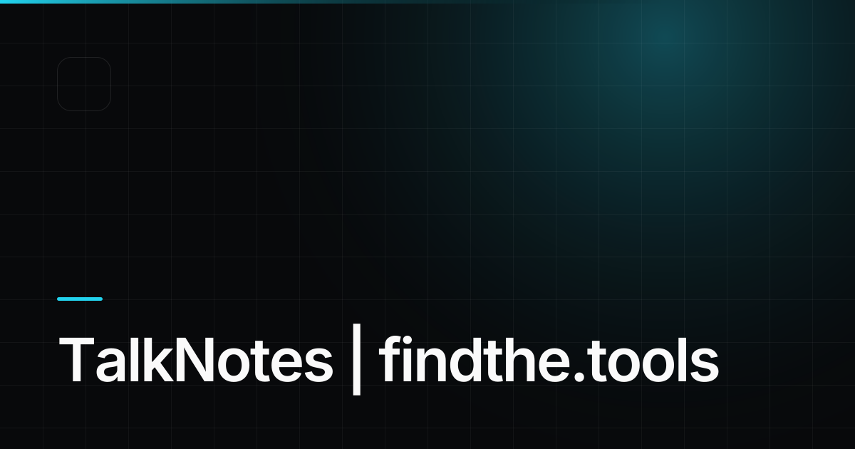 TalkNotes - Find the best tools for your job | findthe.tools